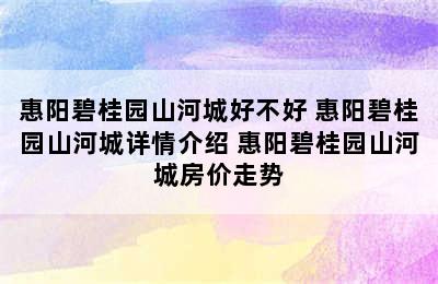 惠阳碧桂园山河城好不好 惠阳碧桂园山河城详情介绍 惠阳碧桂园山河城房价走势